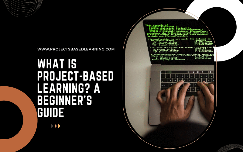 What Is Project-Based Learning? A Beginner’s Guide